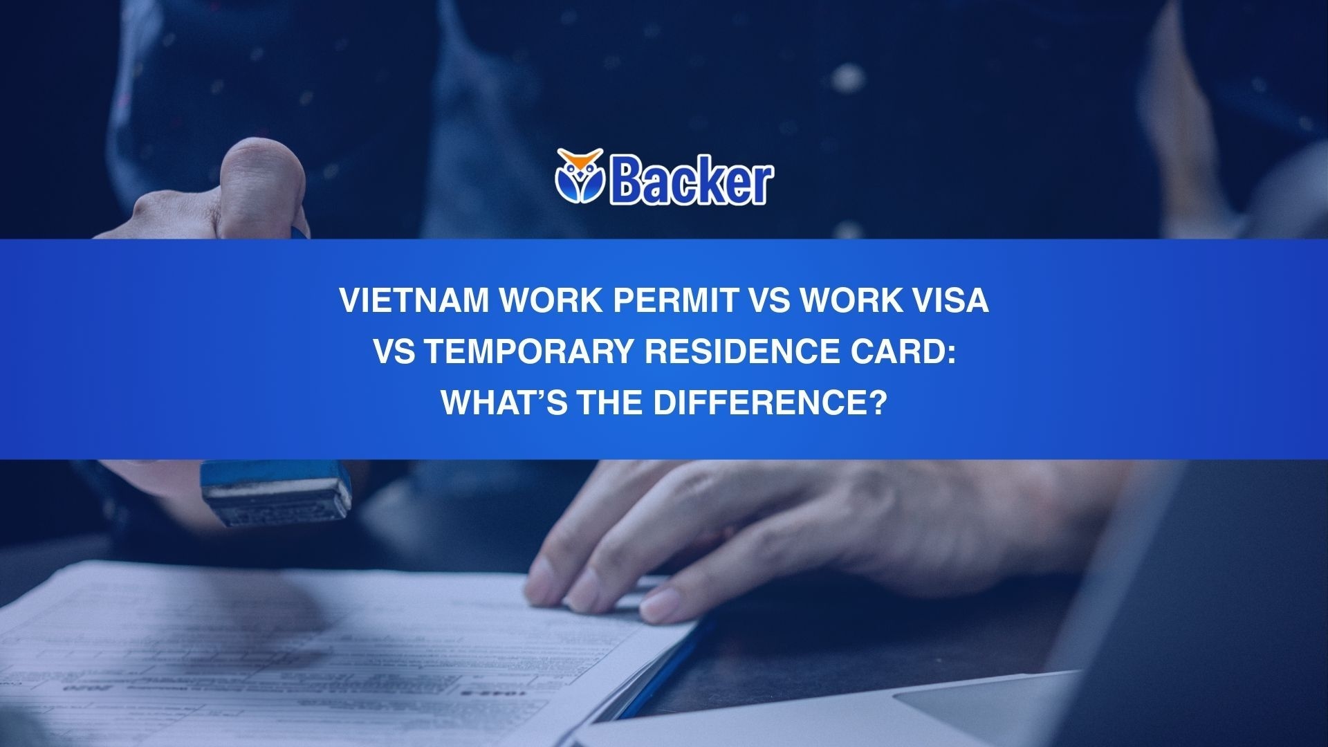 VIETNAM WORK PERMIT VS WORK VISA VS TEMPORARY RESIDENCE CARD: WHAT’S THE DIFFERENCE?
