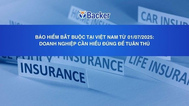 BẢO HIỂM BẮT BUỘC TẠI VIỆT NAM TỪ 01/07/2025:  DOANH NGHIỆP CẦN HIỂU ĐÚNG ĐỂ TUÂN THỦ